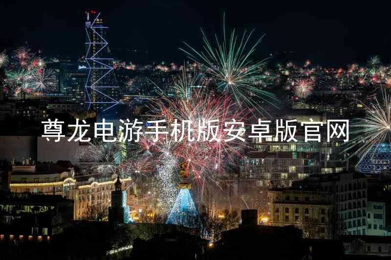 尊龙电游手机版安卓版官网